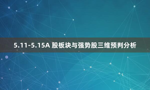 5.11-5.15A 股板块与强势股三维预判分析