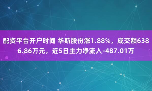 配资平台开户时间 华斯股份涨1.88%，成交额6386.86万元，近5日主力净流入-487.01万